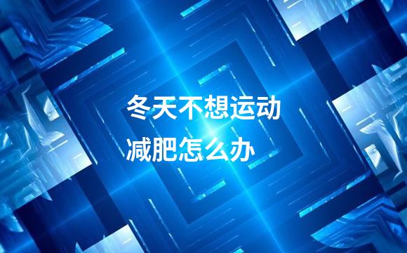 冬天不想运动减肥怎么办
