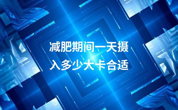 减肥期间一天摄入多少大卡合适