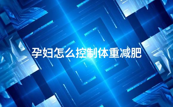 孕妇怎么控制体重减肥