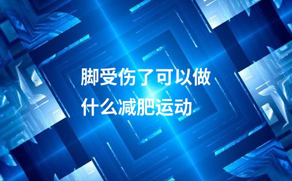 脚受伤了可以做什么减肥运动