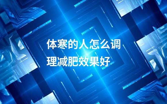 体寒的人怎么调理减肥效果好