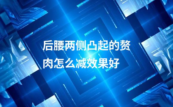 后腰两侧凸起的赘肉怎么减效果好