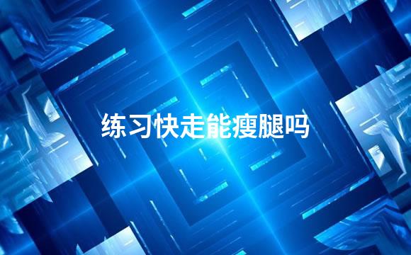 练习快走能瘦腿吗