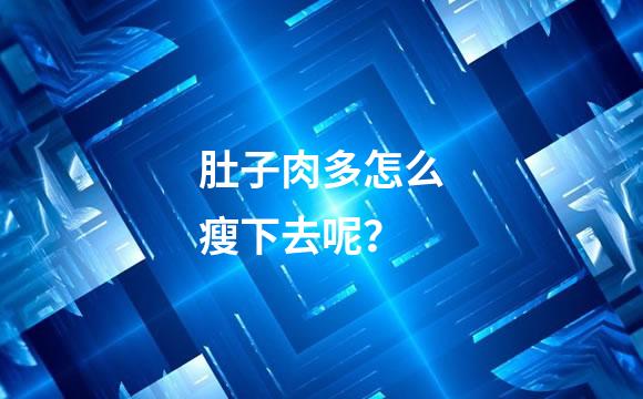 肚子肉多怎么瘦下去呢？