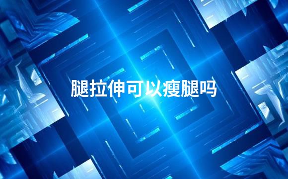 腿拉伸可以瘦腿吗